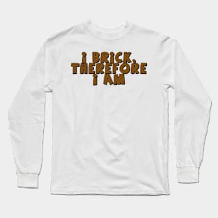 I Brick, Therefore I am Long Sleeve T-Shirt